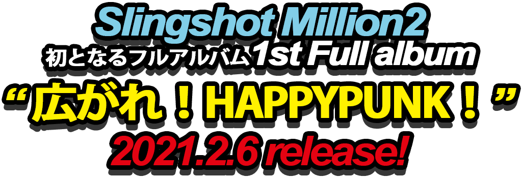 Slingshot Million2初となる1stFullAlbum“広がれ！HAPPYPUNK！”2021.2.6リリース